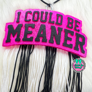 I Could Be Meaner Freshie
